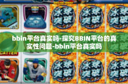 bbin平台真实吗-探究BBIN平台的真实性问题-bbin平台真实吗