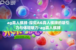 ag真人棋牌-探究AG真人棋牌的吸引力与体验魅力-ag真人棋牌