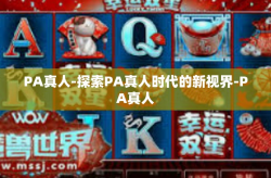PA真人-探索PA真人时代的新视界-PA真人