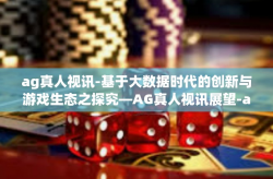 ag真人视讯-基于大数据时代的创新与游戏生态之探究—AG真人视讯展望-ag真人视讯