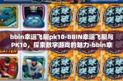 bbin幸运飞艇pk10-BBIN幸运飞艇与PK10，探索数字游戏的魅力-bbin幸运飞艇pk10