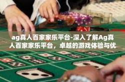 ag真人百家家乐平台-深入了解Ag真人百家家乐平台，卓越的游戏体验与优质服务-ag真人百家家乐平台
