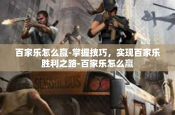 百家乐怎么赢-掌握技巧，实现百家乐胜利之路-百家乐怎么赢