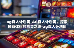 ag真人计划网-AG真人计划网，探索最新体验的机会之路-ag真人计划网