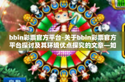 bbin彩票官方平台-关于bbin彩票官方平台探讨及其环境优点探究的文章—如何在bbin彩票平台选择优质的产品展示赛等你观看的思考与方法-bbin彩票官方平台