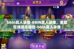 bbin真人录像-BBIN真人录像，重塑在线娱乐体验-bbin真人录像