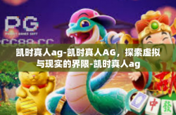 凯时真人ag-凯时真人AG，探索虚拟与现实的界限-凯时真人ag