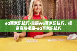 ag百家乐技巧-掌握AG百家乐技巧，提高赢牌概率-ag百家乐技巧