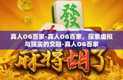真人OG百家-真人OG百家，探索虚拟与现实的交融-真人OG百家