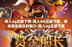 真人ag正版下载-真人AG正版下载，体验真实娱乐的魅力-真人ag正版下载