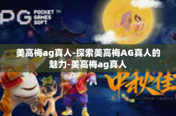 美高梅ag真人-探索美高梅AG真人的魅力-美高梅ag真人