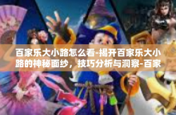 百家乐大小路怎么看-揭开百家乐大小路的神秘面纱，技巧分析与洞察-百家乐大小路怎么看
