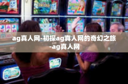 ag真人网-初探ag真人网的奇幻之旅-ag真人网