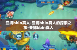 亚搏bbin真人-亚搏bbin真人的探索之旅-亚搏bbin真人