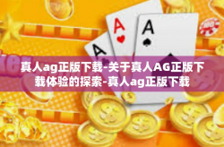真人ag正版下载-关于真人AG正版下载体验的探索-真人ag正版下载