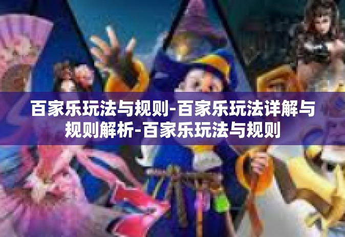 百家乐玩法与规则-百家乐玩法详解与规则解析-百家乐玩法与规则
