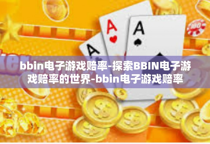 bbin电子游戏赔率-探索BBIN电子游戏赔率的世界-bbin电子游戏赔率
