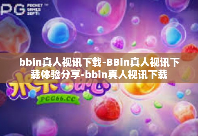 bbin真人视讯下载-BBin真人视讯下载体验分享-bbin真人视讯下载