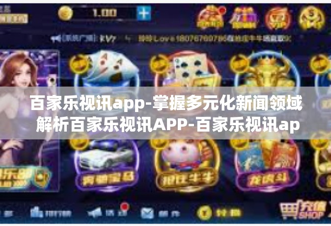 百家乐视讯app-掌握多元化新闻领域 解析百家乐视讯APP-百家乐视讯app