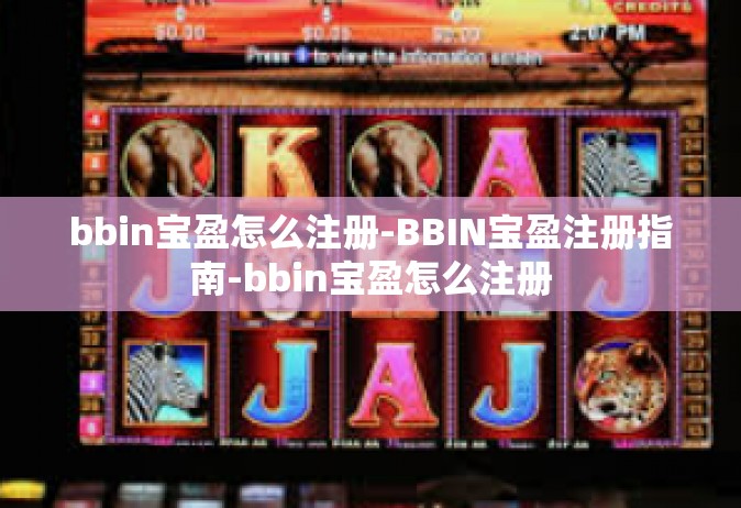 bbin宝盈怎么注册-BBIN宝盈注册指南-bbin宝盈怎么注册