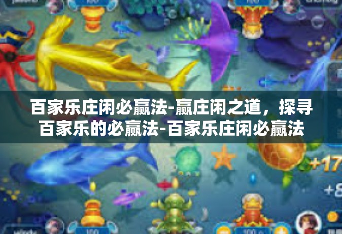 百家乐庄闲必赢法-赢庄闲之道，探寻百家乐的必赢法-百家乐庄闲必赢法