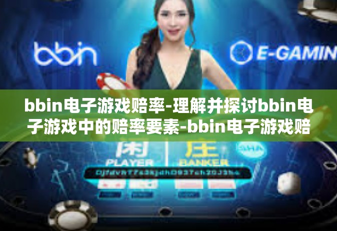 bbin电子游戏赔率-理解并探讨bbin电子游戏中的赔率要素-bbin电子游戏赔率