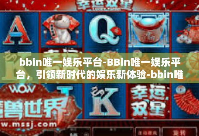 bbin唯一娱乐平台-BBin唯一娱乐平台，引领新时代的娱乐新体验-bbin唯一娱乐平台