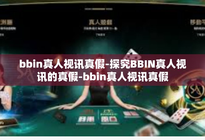 bbin真人视讯真假-探究BBIN真人视讯的真假-bbin真人视讯真假