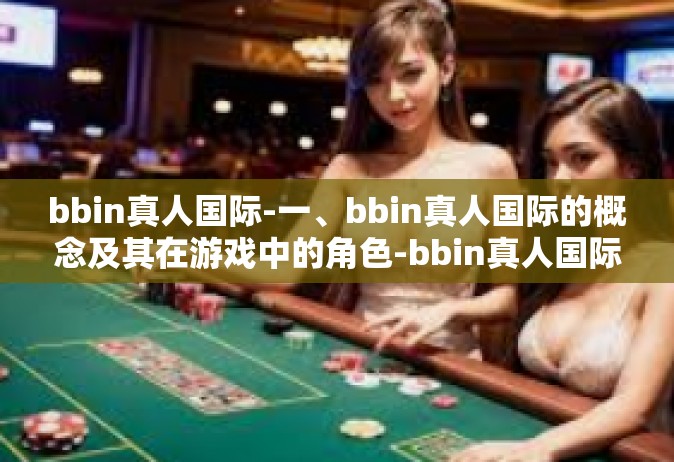 bbin真人国际-一、bbin真人国际的概念及其在游戏中的角色-bbin真人国际