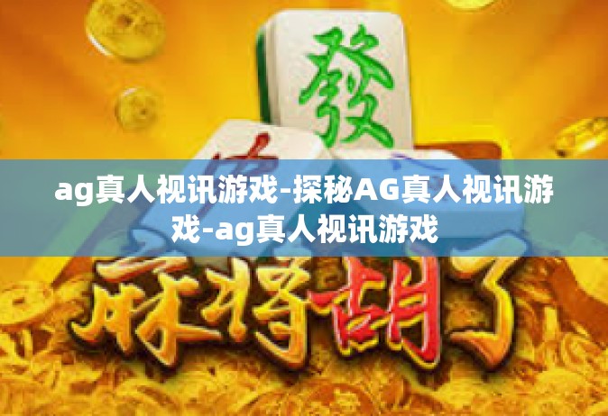 ag真人视讯游戏-探秘AG真人视讯游戏-ag真人视讯游戏
