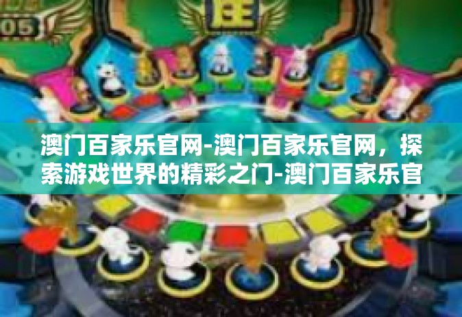 澳门百家乐官网-澳门百家乐官网，探索游戏世界的精彩之门-澳门百家乐官网