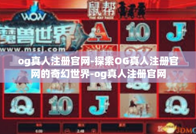 og真人注册官网-探索OG真人注册官网的奇幻世界-og真人注册官网