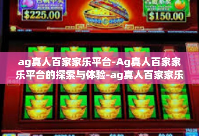 ag真人百家家乐平台-Ag真人百家家乐平台的探索与体验-ag真人百家家乐平台