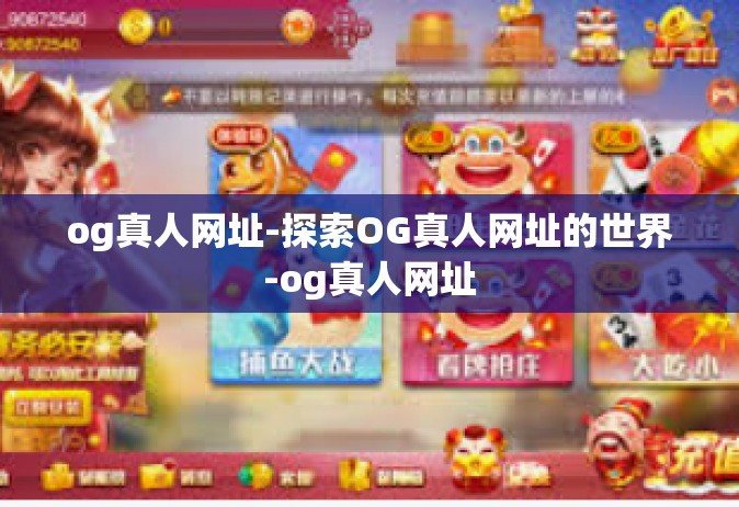 og真人网址-探索OG真人网址的世界-og真人网址