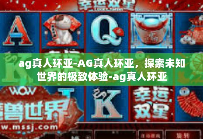 ag真人环亚-AG真人环亚，探索未知世界的极致体验-ag真人环亚