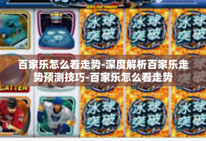 百家乐怎么看走势-深度解析百家乐走势预测技巧-百家乐怎么看走势