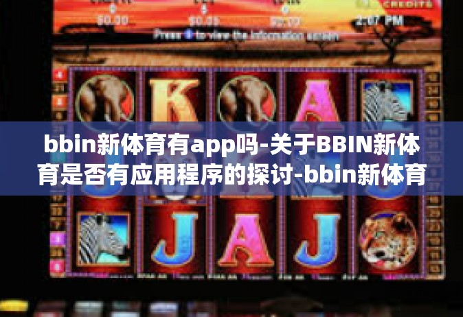 bbin新体育有app吗-关于BBIN新体育是否有应用程序的探讨-bbin新体育有app吗