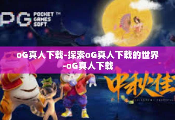 oG真人下载-探索oG真人下载的世界-oG真人下载