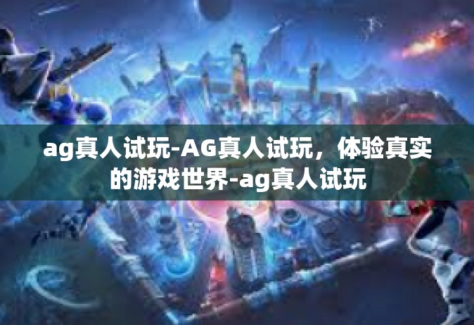 ag真人试玩-AG真人试玩，体验真实的游戏世界-ag真人试玩