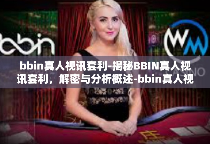 bbin真人视讯套利-揭秘BBIN真人视讯套利，解密与分析概述-bbin真人视讯套利
