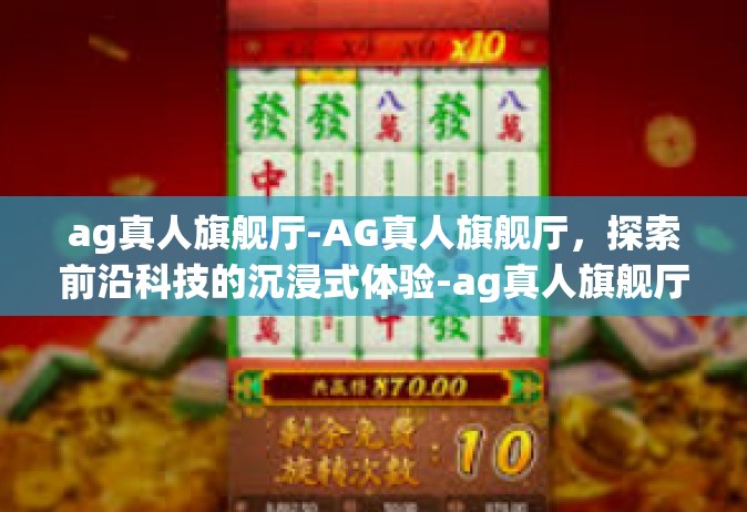 ag真人旗舰厅-AG真人旗舰厅，探索前沿科技的沉浸式体验-ag真人旗舰厅