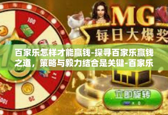 百家乐怎样才能赢钱-探寻百家乐赢钱之道，策略与毅力结合是关键-百家乐怎样才能赢钱