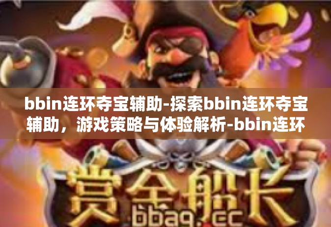 bbin连环夺宝辅助-探索bbin连环夺宝辅助，游戏策略与体验解析-bbin连环夺宝辅助
