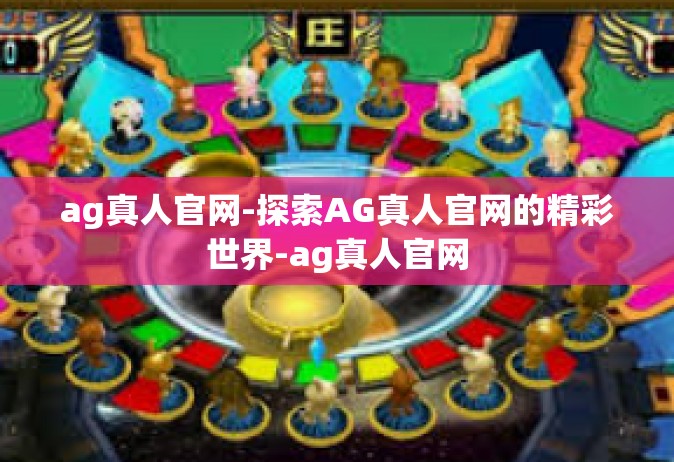 ag真人官网-探索AG真人官网的精彩世界-ag真人官网