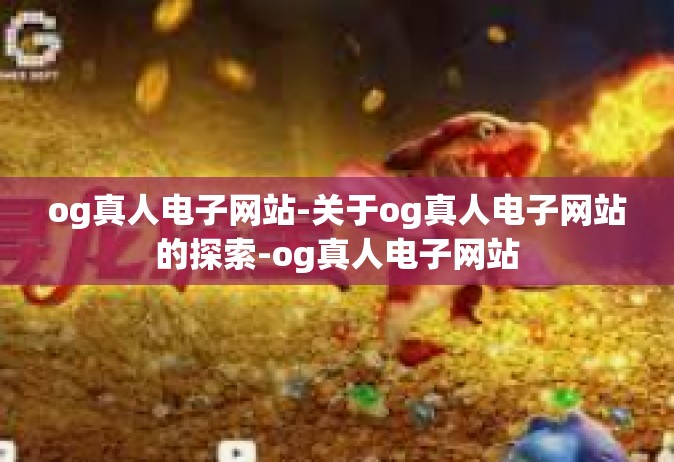 og真人电子网站-关于og真人电子网站的探索-og真人电子网站