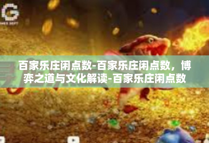 百家乐庄闲点数-百家乐庄闲点数，博弈之道与文化解读-百家乐庄闲点数
