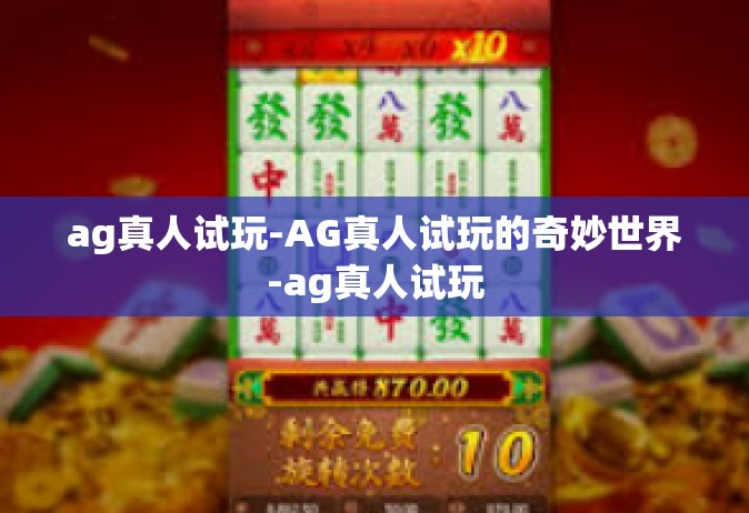 ag真人试玩-AG真人试玩的奇妙世界-ag真人试玩
