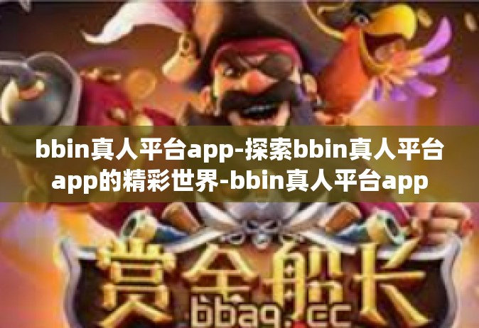 bbin真人平台app-探索bbin真人平台app的精彩世界-bbin真人平台app