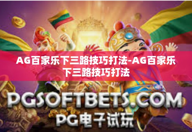 AG百家乐下三路技巧打法-AG百家乐下三路技巧打法