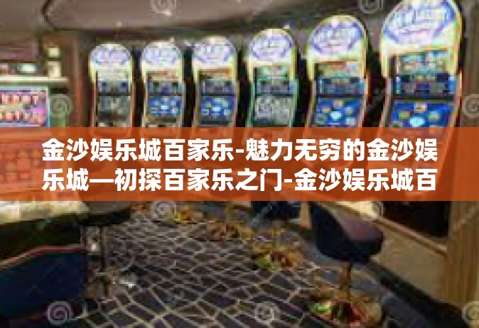 金沙娱乐城百家乐-魅力无穷的金沙娱乐城—初探百家乐之门-金沙娱乐城百家乐